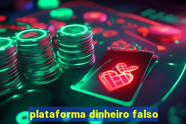 plataforma dinheiro falso